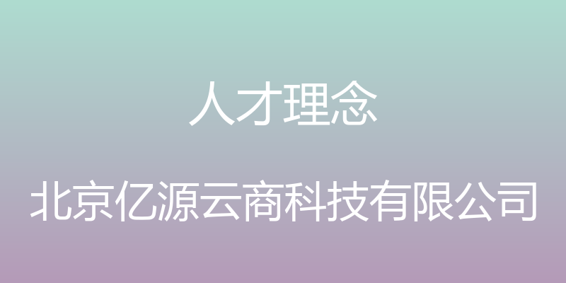 人才理念 - 北京亿源云商科技有限公司