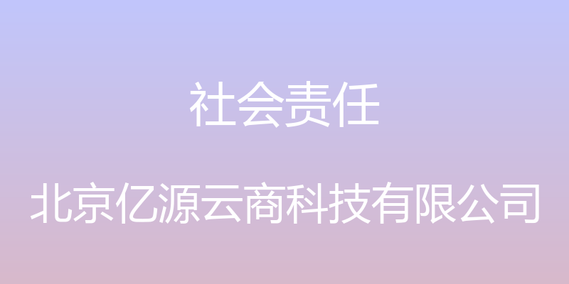 社会责任 - 北京亿源云商科技有限公司