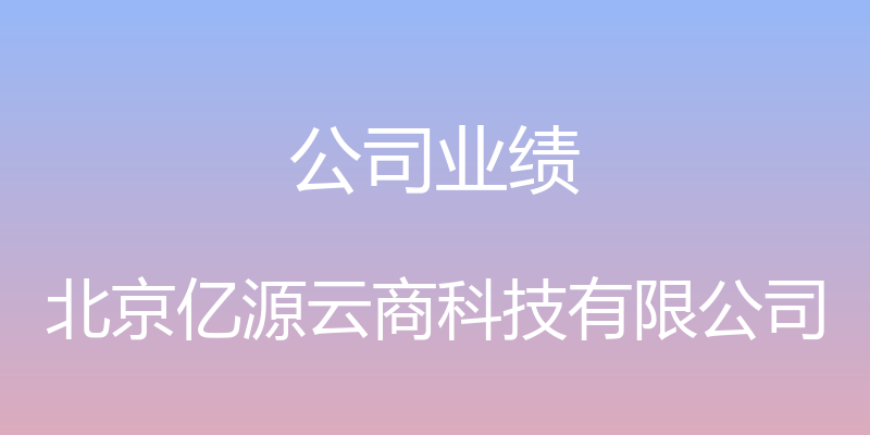 公司业绩 - 北京亿源云商科技有限公司