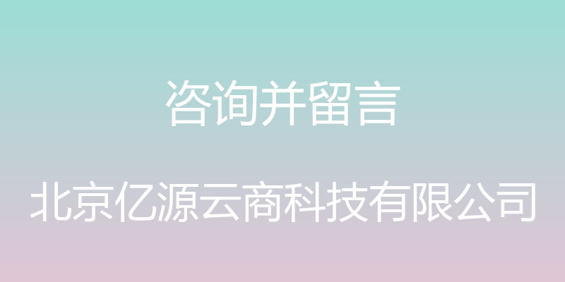 咨询并留言 - 北京亿源云商科技有限公司