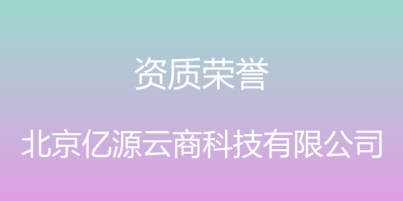 资质荣誉 - 北京亿源云商科技有限公司